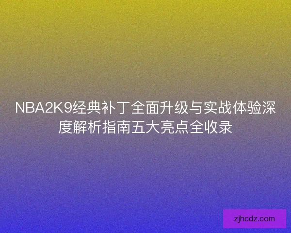 NBA2K9经典补丁全面升级与实战体验深度解析指南五大亮点全收录